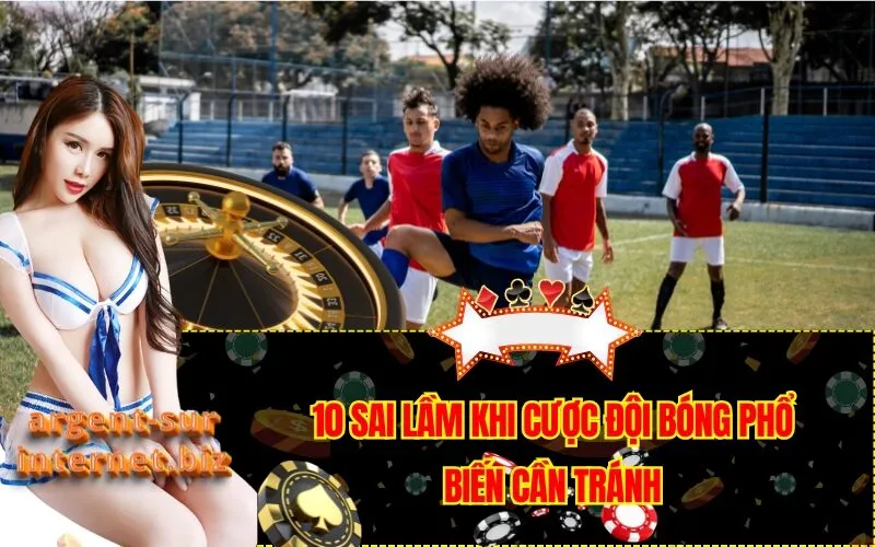 10 Sai Lầm Khi Cược Đội Bóng Phổ Biến Cần Tránh