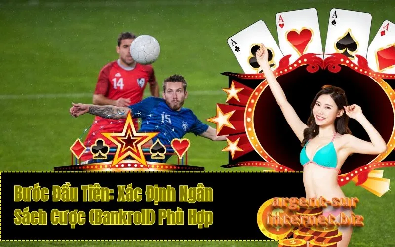 Bước Đầu Tiên: Xác Định Ngân Sách Cược (Bankroll) Phù Hợp