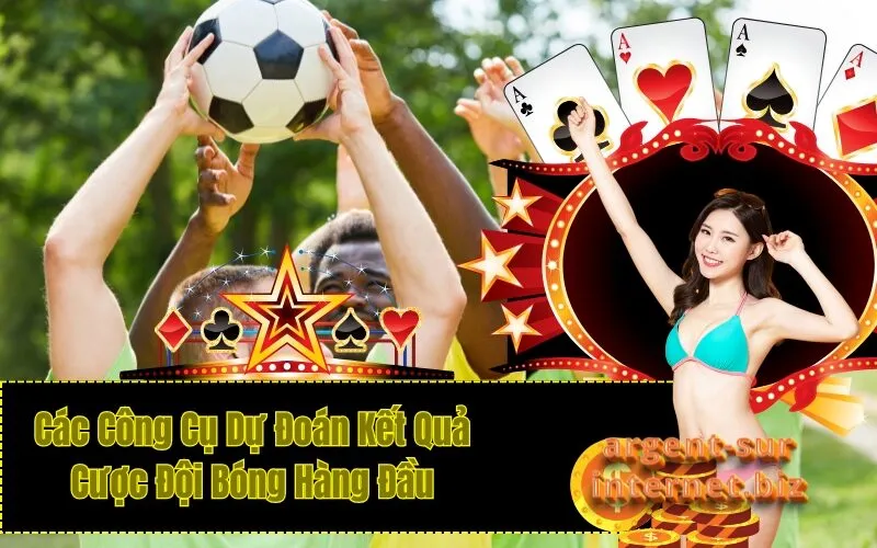 Các Công Cụ Dự Đoán Kết Quả Cược Đội Bóng Hàng Đầu