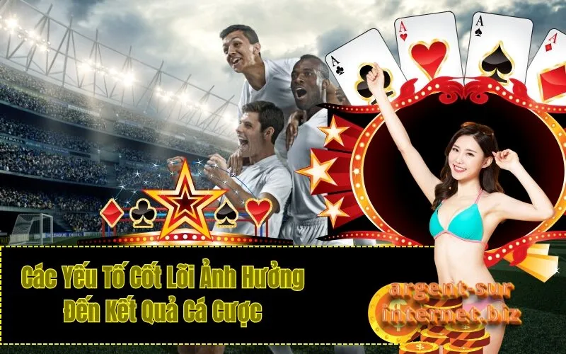 Các Yếu Tố Cốt Lõi Ảnh Hưởng Đến Kết Quả Cá Cược
