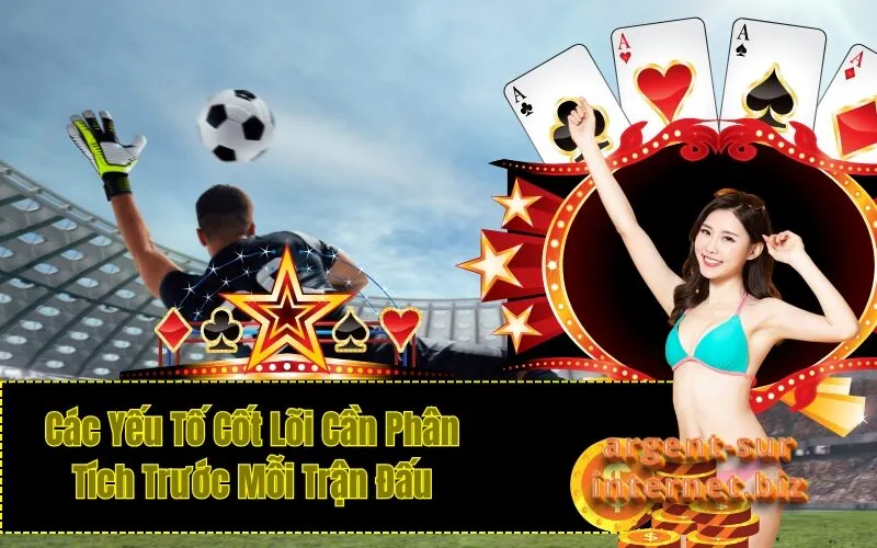 Các Yếu Tố Cốt Lõi Cần Phân Tích Trước Mỗi Trận Đấu