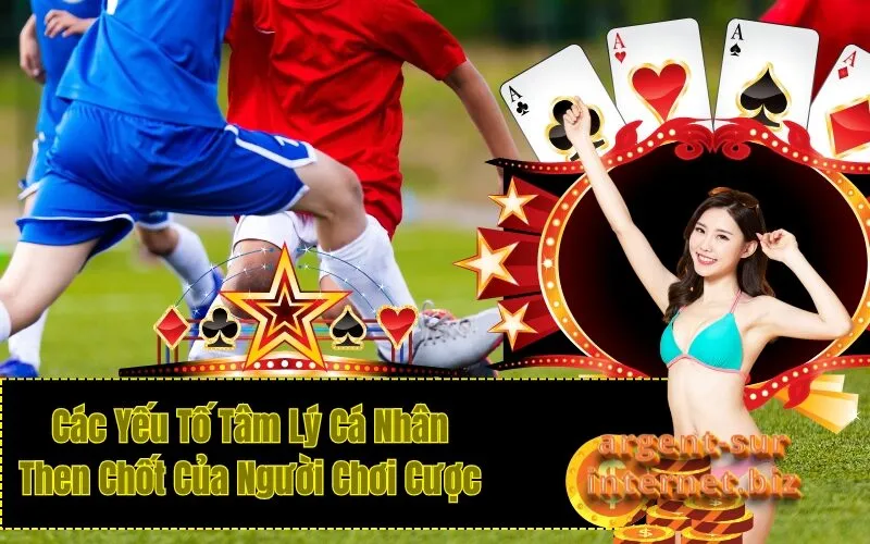 Các Yếu Tố Tâm Lý Cá Nhân Then Chốt Của Người Chơi Cược