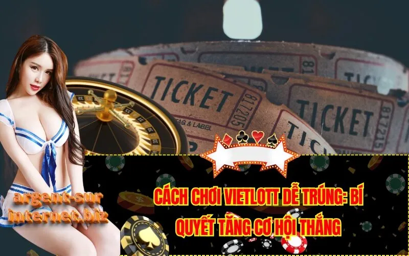 Cách Chơi Vietlott Dễ Trúng: Bí Quyết Tăng Cơ Hội Thắng