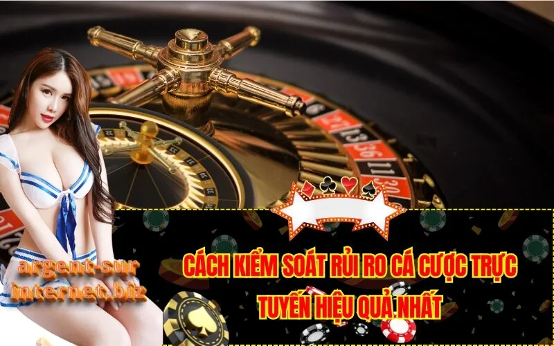 Cách Kiểm Soát Rủi Ro Cá Cược Trực Tuyến Hiệu Quả Nhất