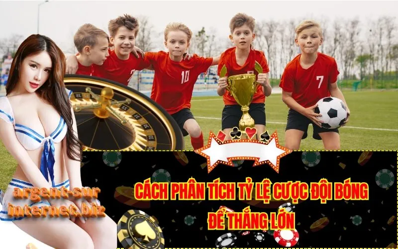 Cách Phân Tích Tỷ Lệ Cược Đội Bóng Để Thắng Lớn