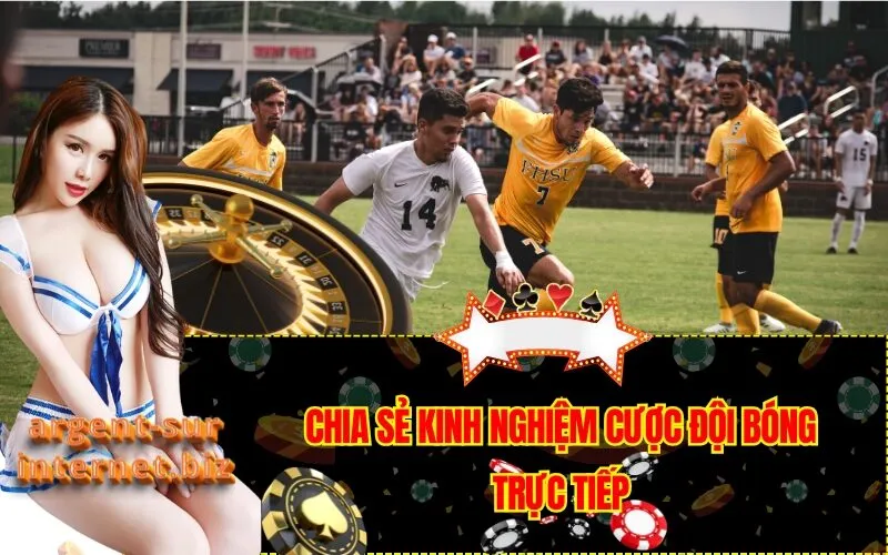 Chia Sẻ Kinh Nghiệm Cược Đội Bóng Trực Tiếp