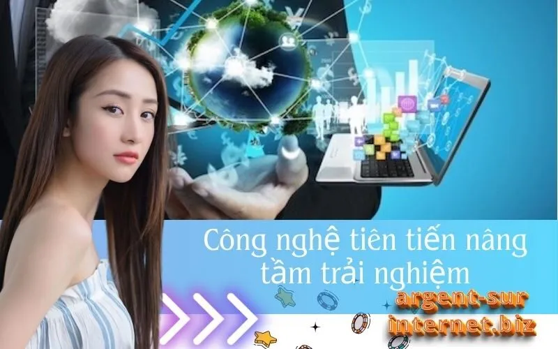 Công nghệ tiên tiến nâng tầm trải nghiệm