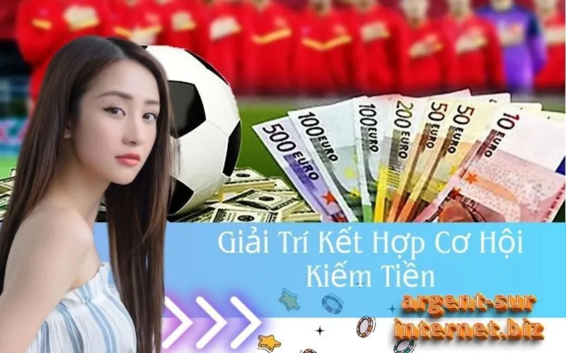 Giải Trí Kết Hợp Cơ Hội Kiếm Tiền