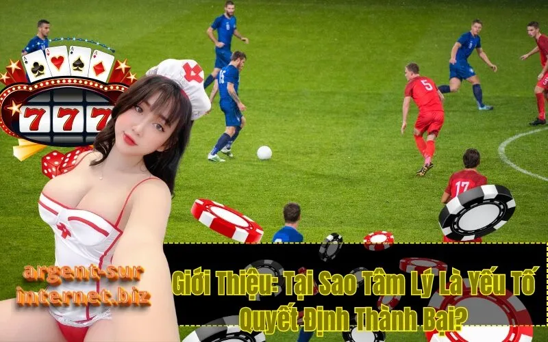 Giới Thiệu: Tại Sao Tâm Lý Là Yếu Tố Quyết Định Thành Bại?