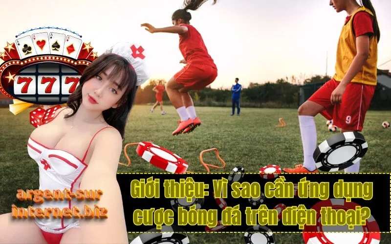 Giới thiệu: Vì sao cần ứng dụng cược bóng đá trên điện thoại?
