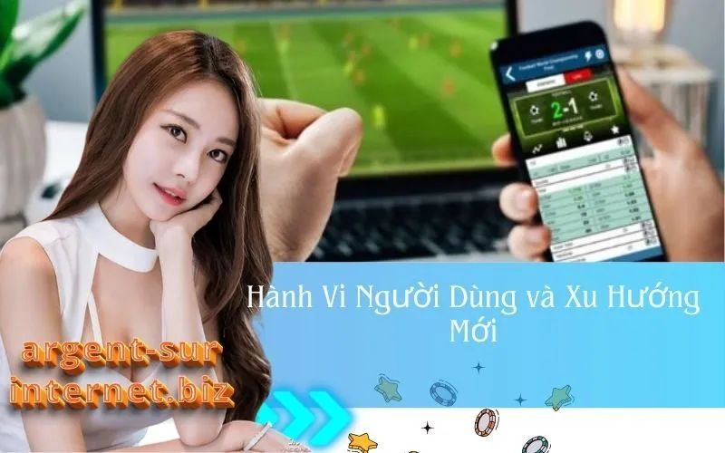 Hành Vi Người Dùng và Xu Hướng Mới