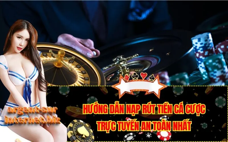 Hướng Dẫn Nạp Rút Tiền Cá Cược Trực Tuyến An Toàn Nhất