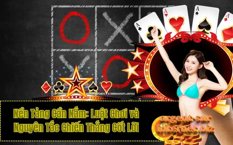 Nền Tảng Cần Nắm: Luật Chơi và Nguyên Tắc Chiến Thắng Cốt Lõi