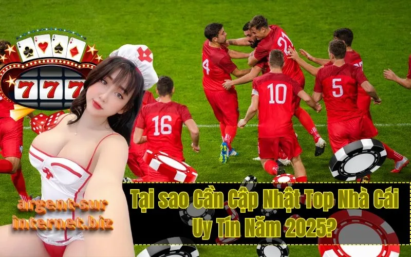 Tại sao Cần Cập Nhật Top Nhà Cái Uy Tín Năm 2025?