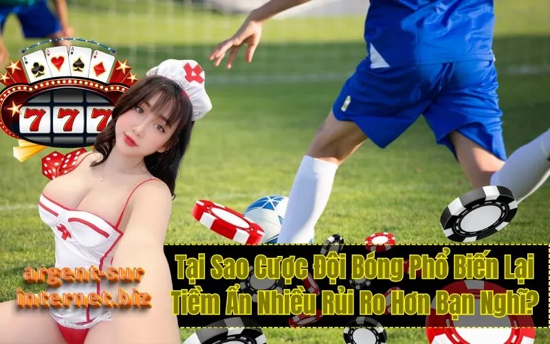 Tại Sao Cược Đội Bóng Phổ Biến Lại Tiềm Ẩn Nhiều Rủi Ro Hơn Bạn Nghĩ?