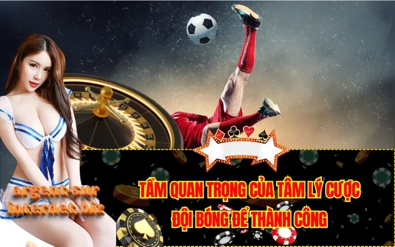 Tầm Quan Trọng Của Tâm Lý Cược Đội Bóng Để Thành Công