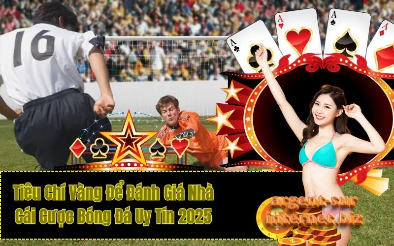 Tiêu Chí Vàng Để Đánh Giá Nhà Cái Cược Bóng Đá Uy Tín 2025