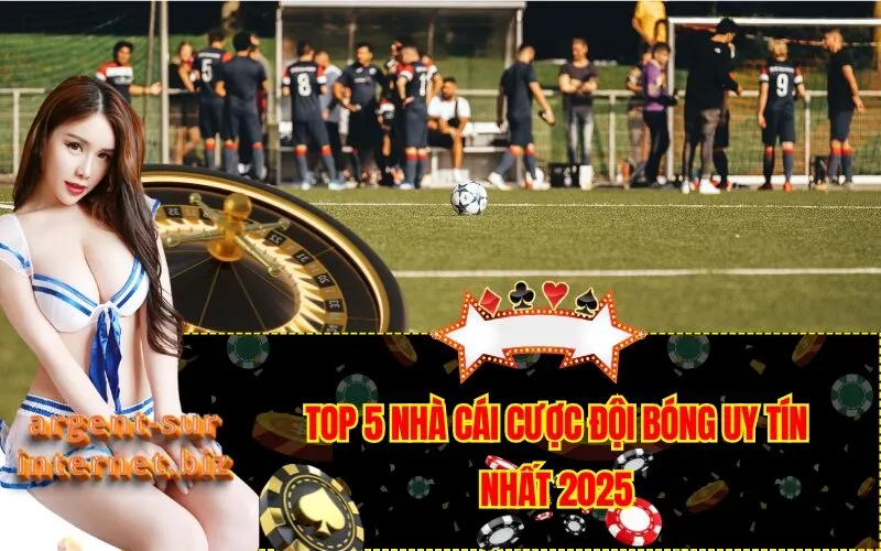 Top 5 Nhà Cái Cược Đội Bóng Uy Tín Nhất 2025