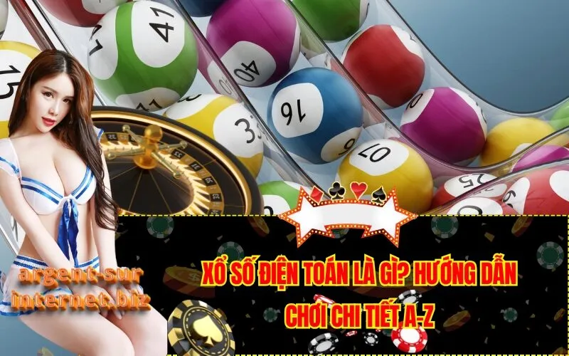 Xổ Số Điện Toán Là Gì? Hướng Dẫn Chơi Chi Tiết A-Z