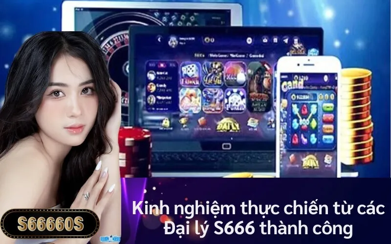 Kinh nghiệm thực chiến từ các Đại lý S666 thành công