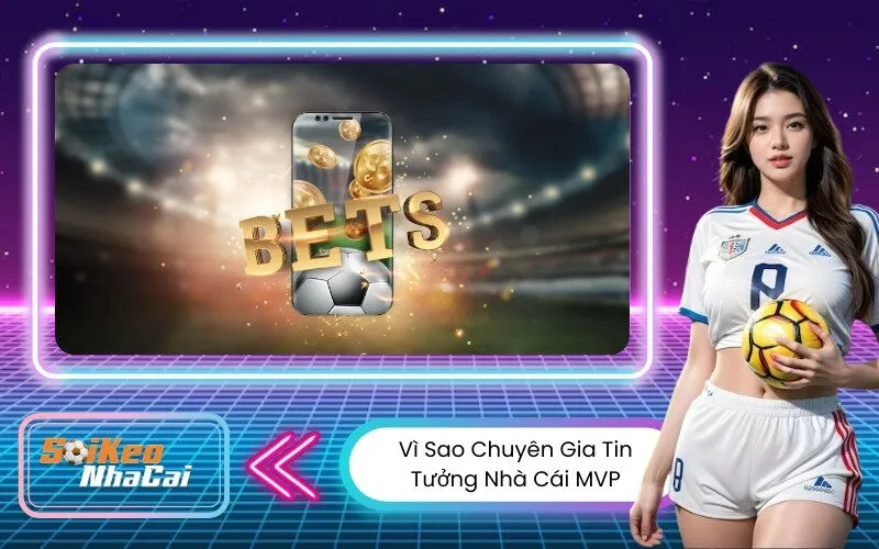 Vì Sao Chuyên Gia Tin Tưởng Nhà Cái MVP