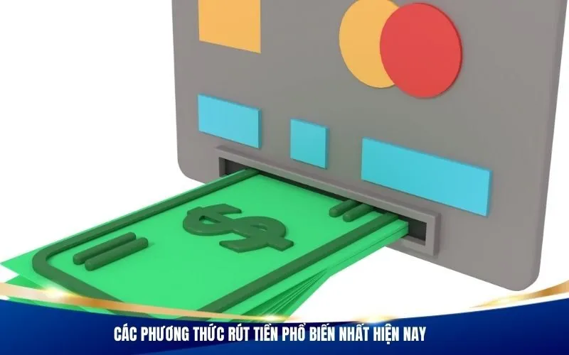 Các phương thức rút tiền phổ biến nhất hiện nay