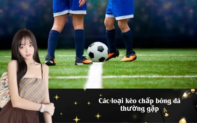 Các loại kèo chấp bóng đá thường gặp